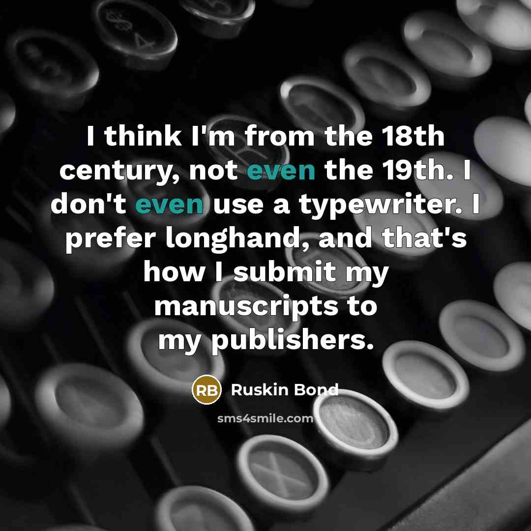 “I think I'm from the 18th century, not even the…” quote by Ruskin Bond