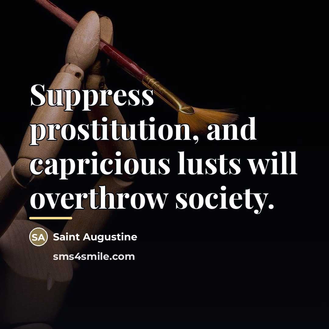 “Suppress prostitution, and capricious lusts will overthrow society.…” quote by Saint Augustine