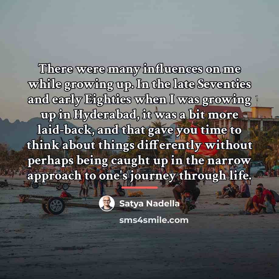 “There were many influences on me while growing up. In…” quote by Satya Nadella