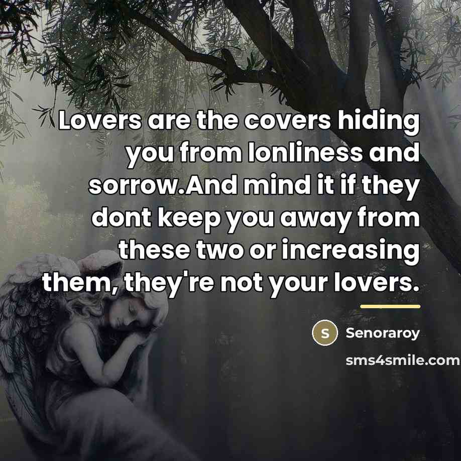 “Lovers are the covers hiding you from lonliness and sorrow.And…” quote by Senoraroy