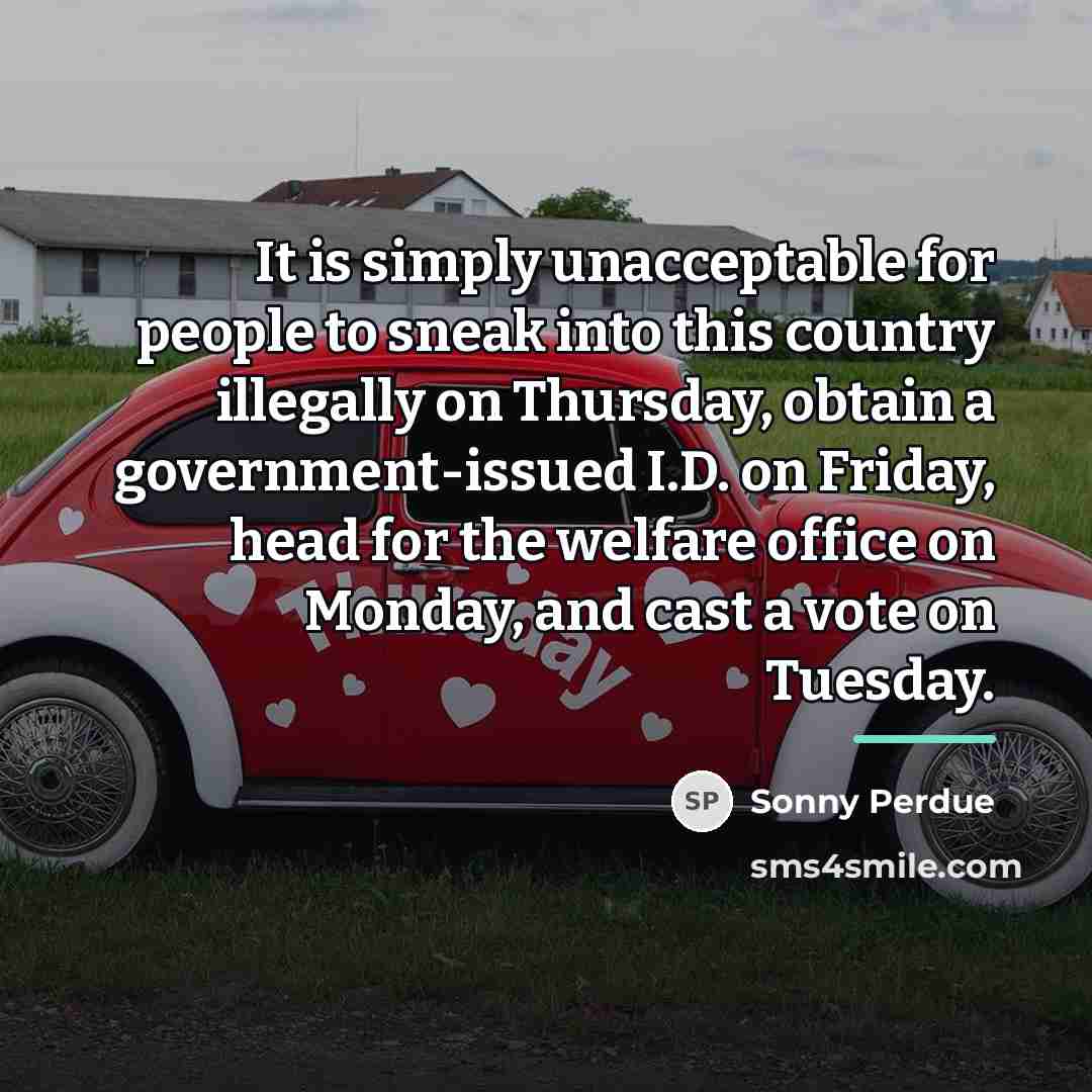“It is simply unacceptable for people to sneak into this…” quote by Sonny Perdue