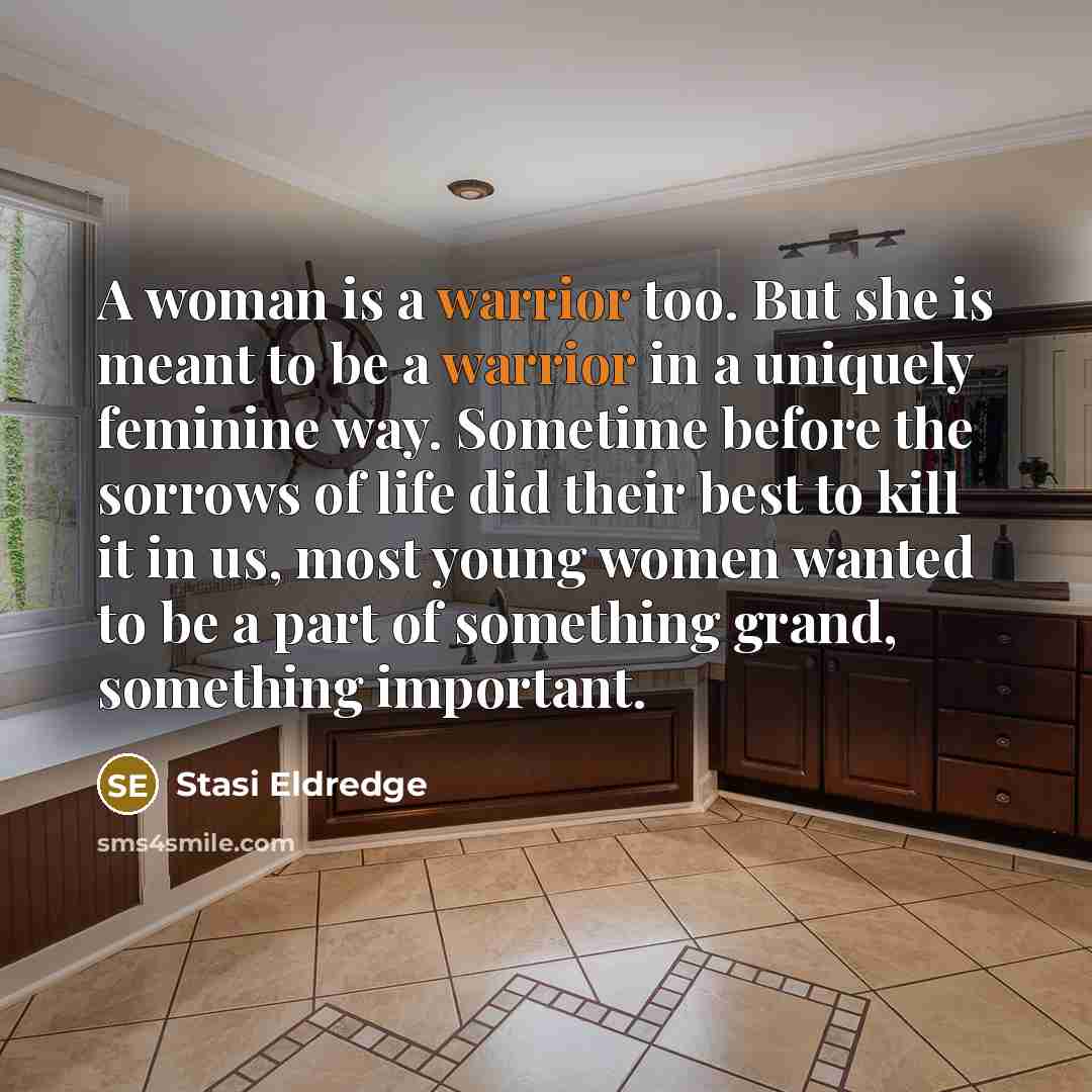 “A woman is a warrior too. But she is meant…” quote by Stasi Eldredge