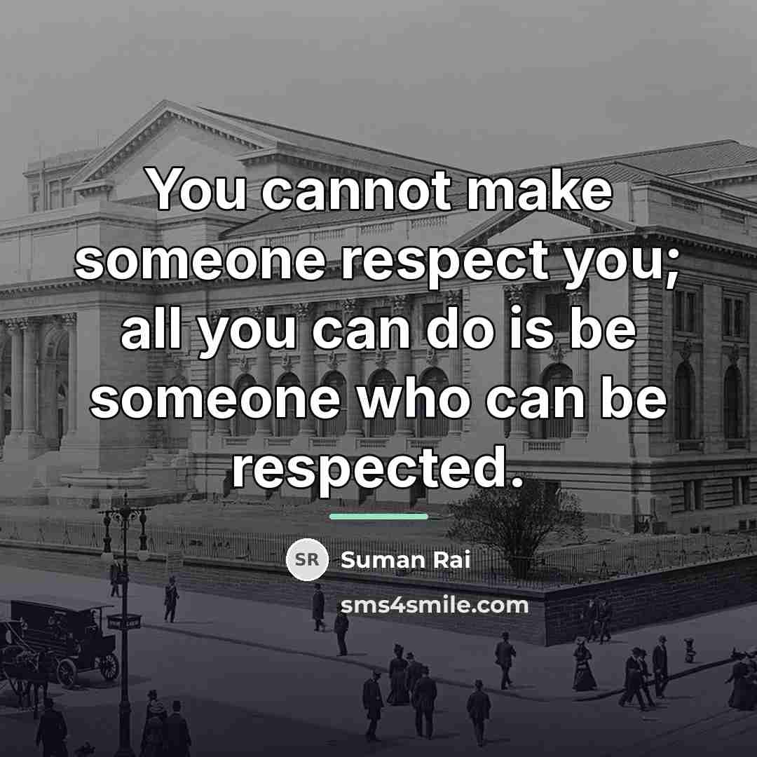“You cannot make someone respect you; all you can do…” quote by Suman Rai