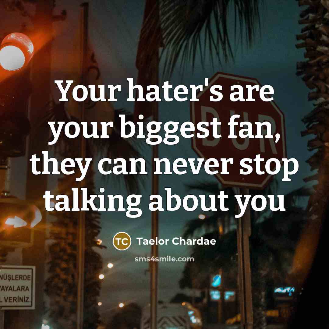 “Your hater's are your biggest fan, they can never stop…” quote by Taelor Chardae