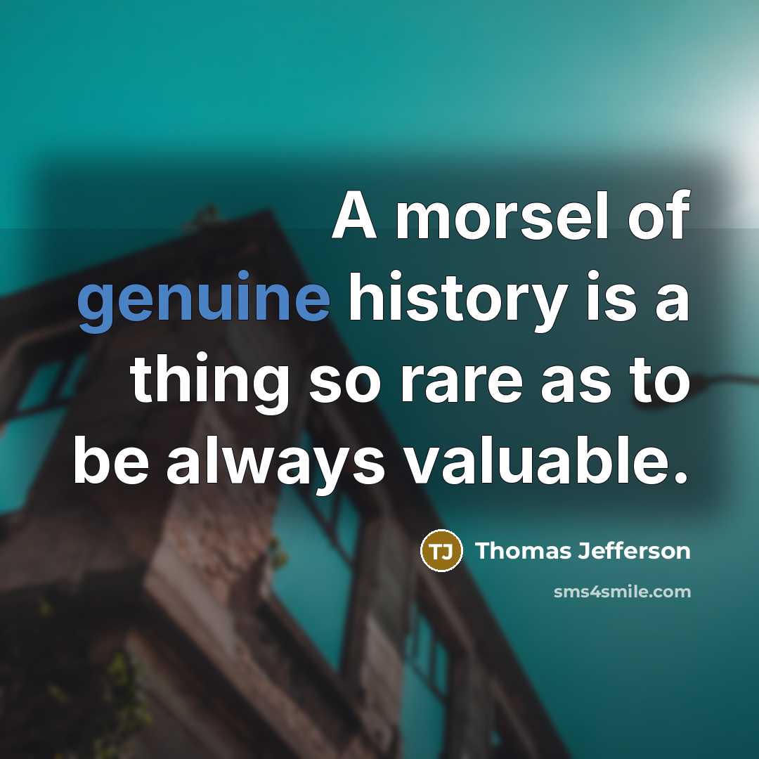 “A morsel of genuine history is a thing so rare…” quote by Thomas Jefferson