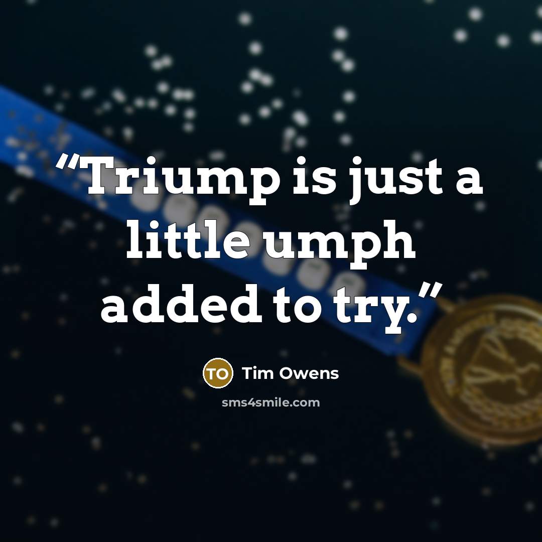 “Triump is just a little umph added to try.” quote by Tim Owens