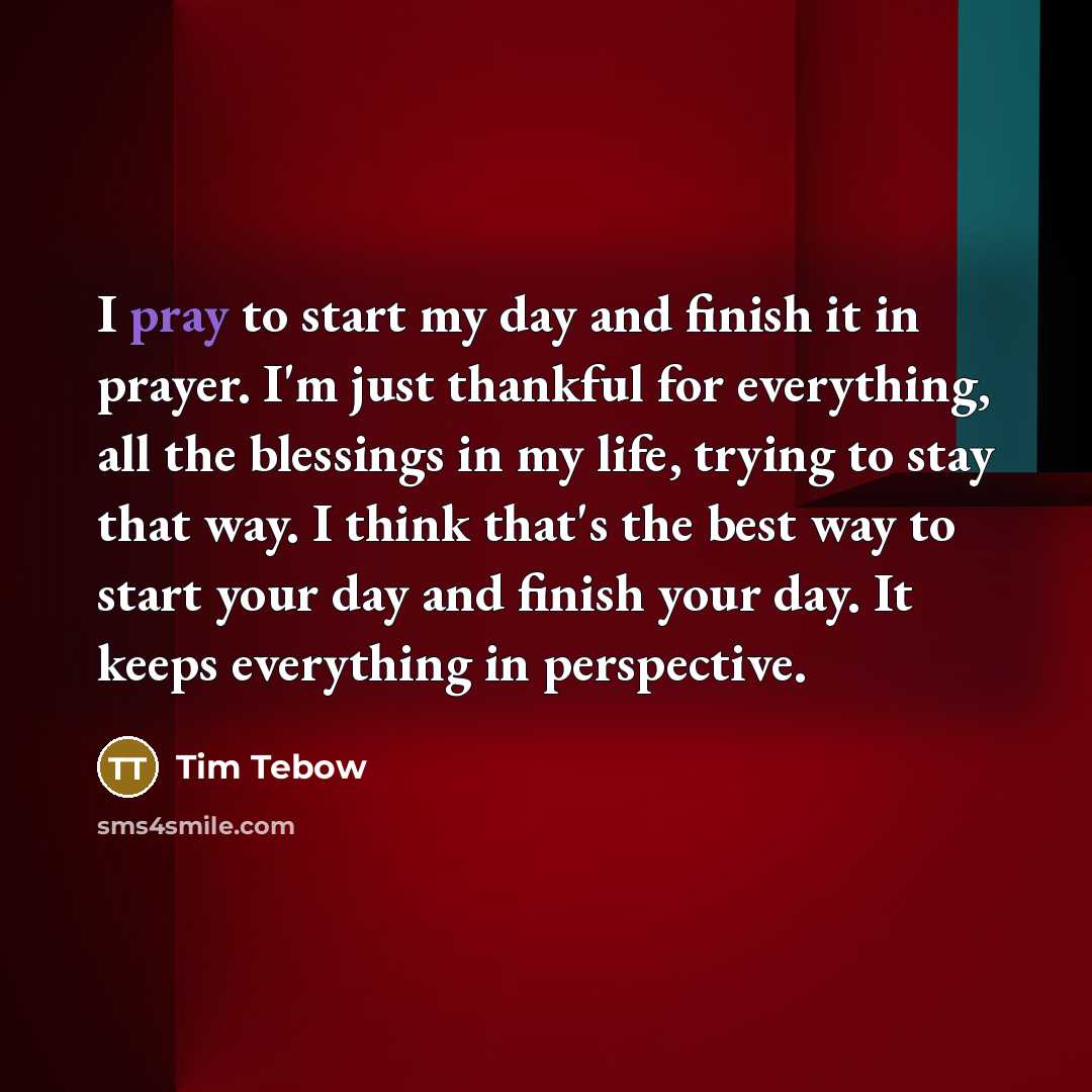 “I pray to start my day and finish it in…” quote by Tim Tebow