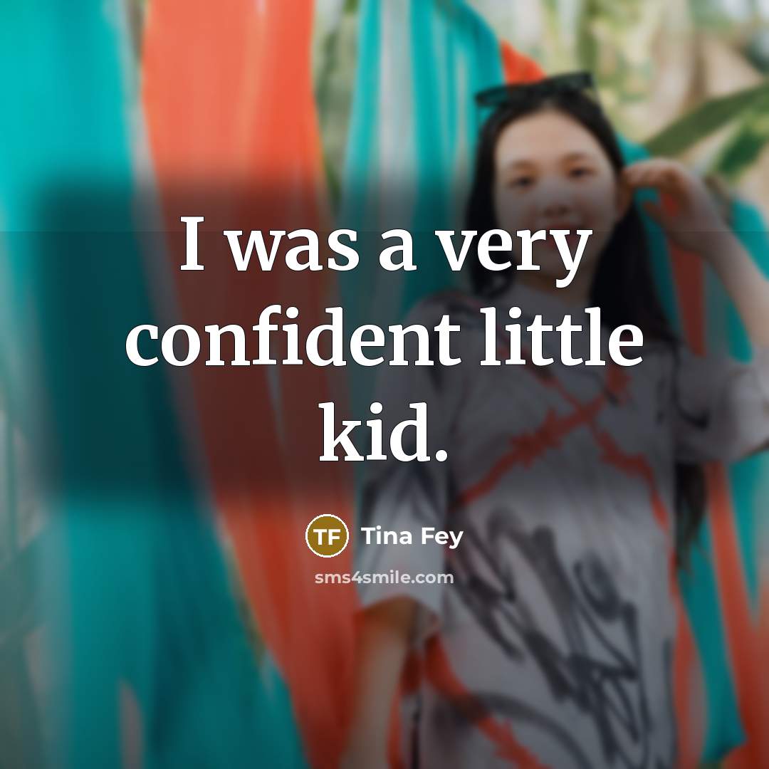 “I was a very confident little kid.…” quote by Tina Fey