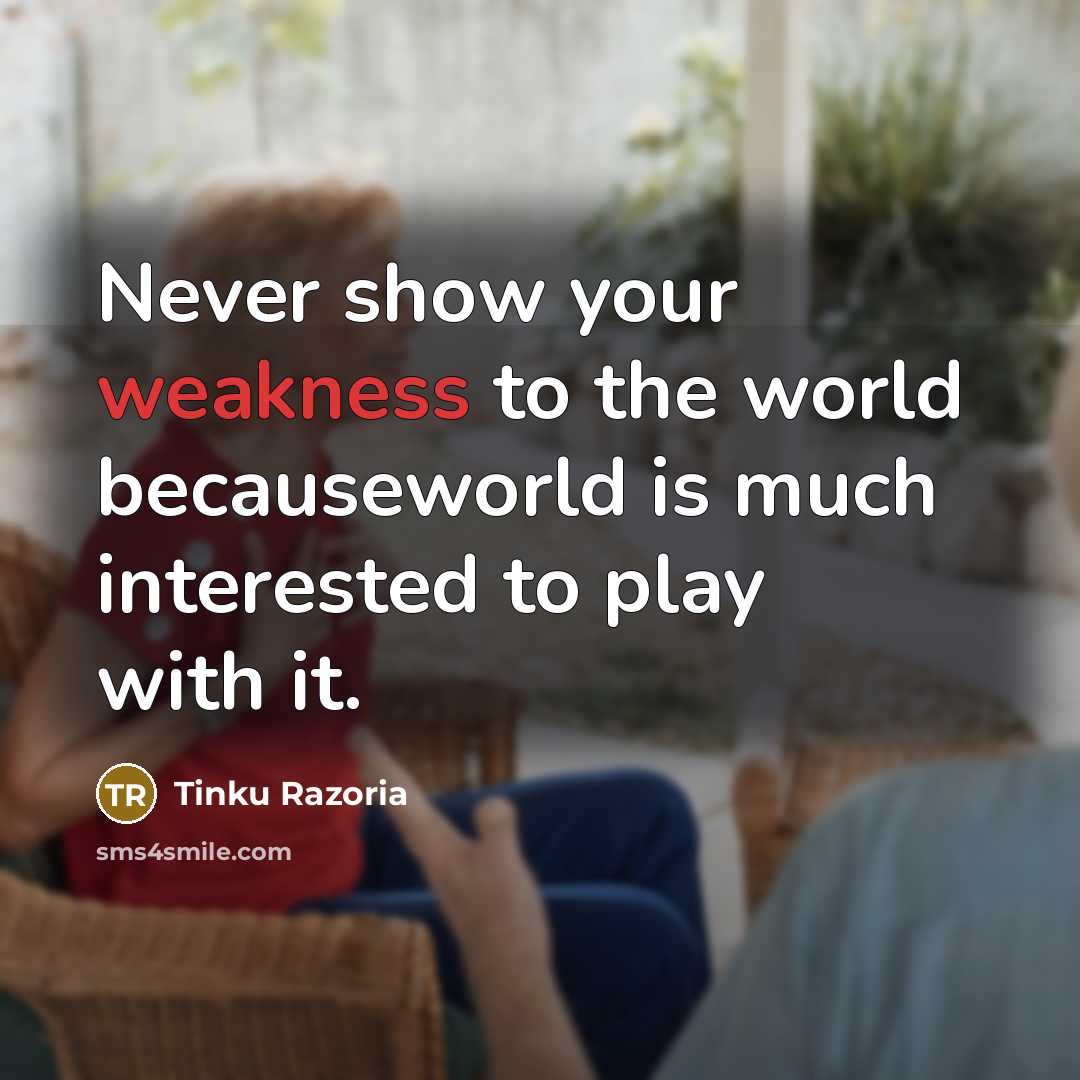 “Never show your weakness to the world becauseworld is much…” quote by Tinku Razoria