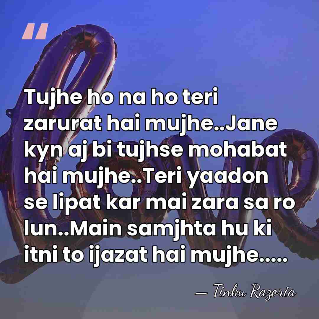 Tujhe ho na ho teri zarurat hai mujhe..Jane kyn aj bi tujhse&hellip; - Tinku Razoria