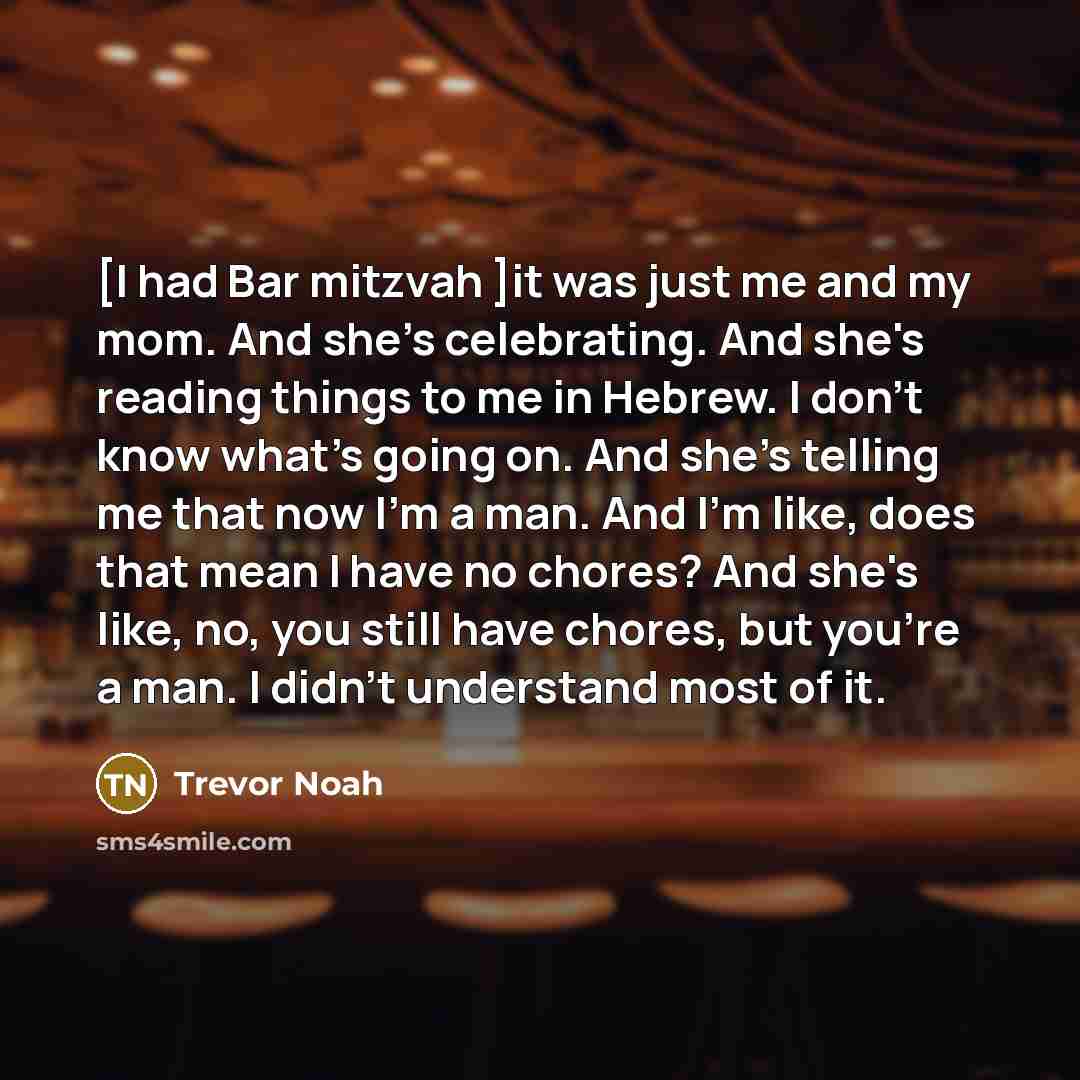 “[I had Bar mitzvah ]it was just me and my…” quote by Trevor Noah