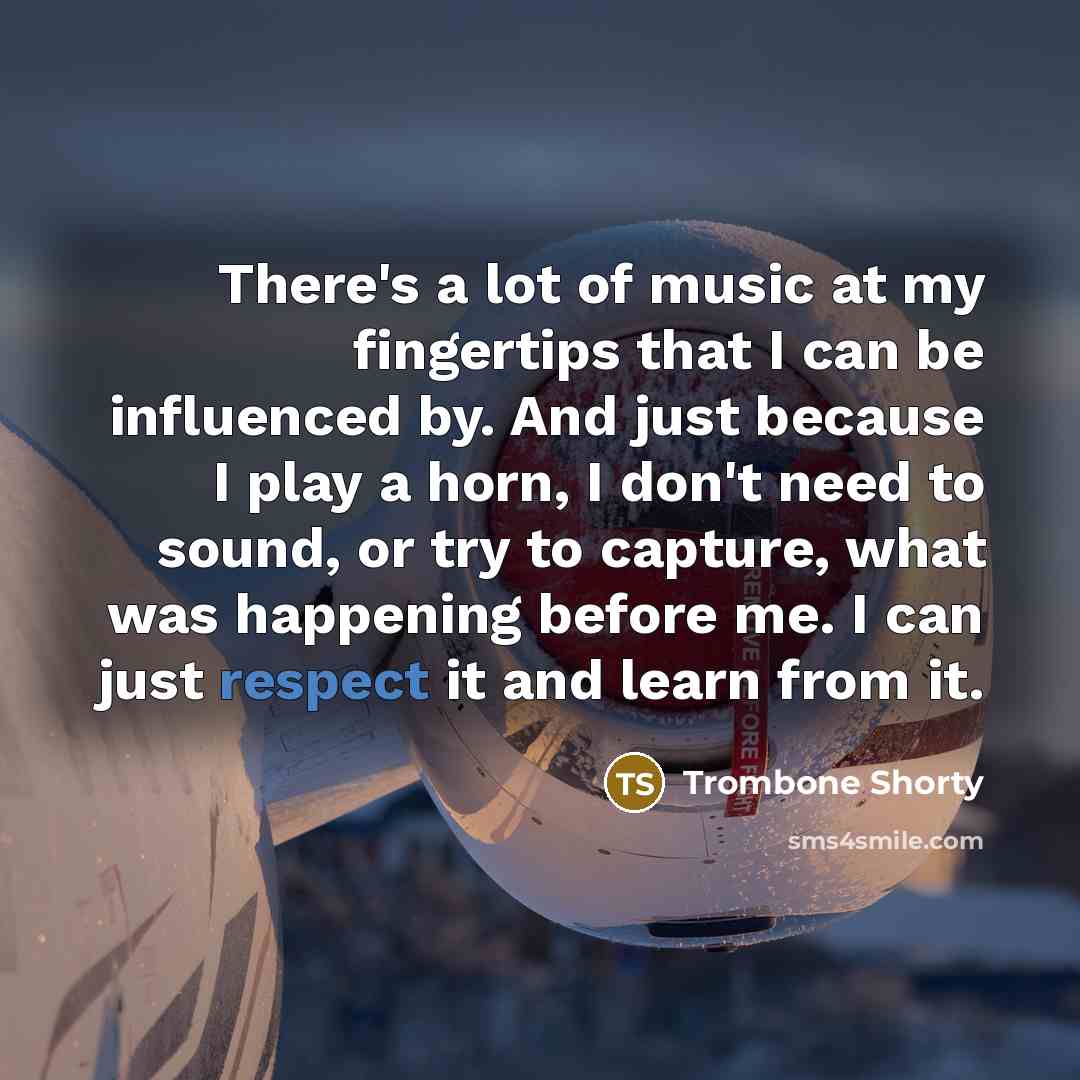 “There's a lot of music at my fingertips that I…” quote by Trombone Shorty
