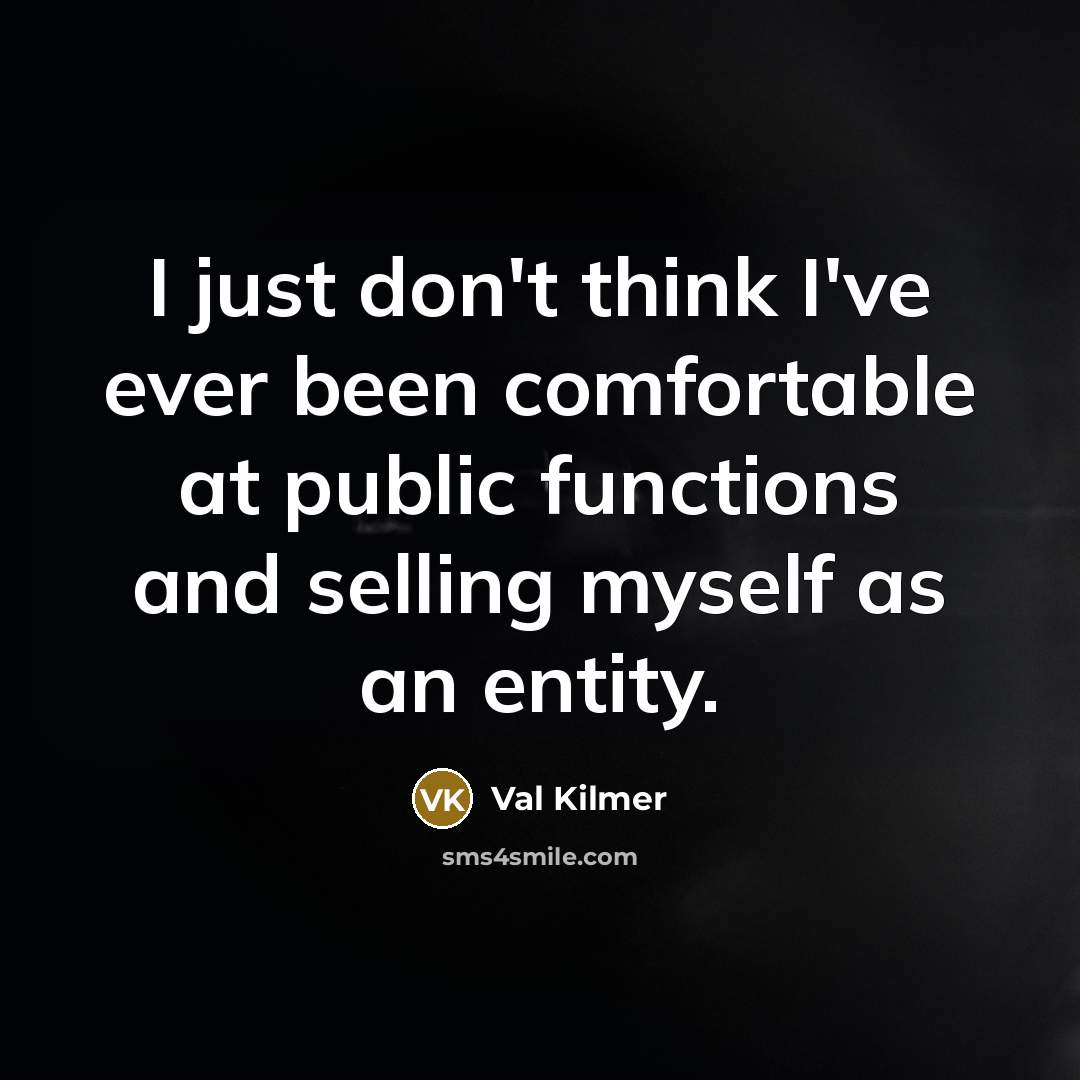 “I just don't think I've ever been comfortable at public…” quote by Val Kilmer