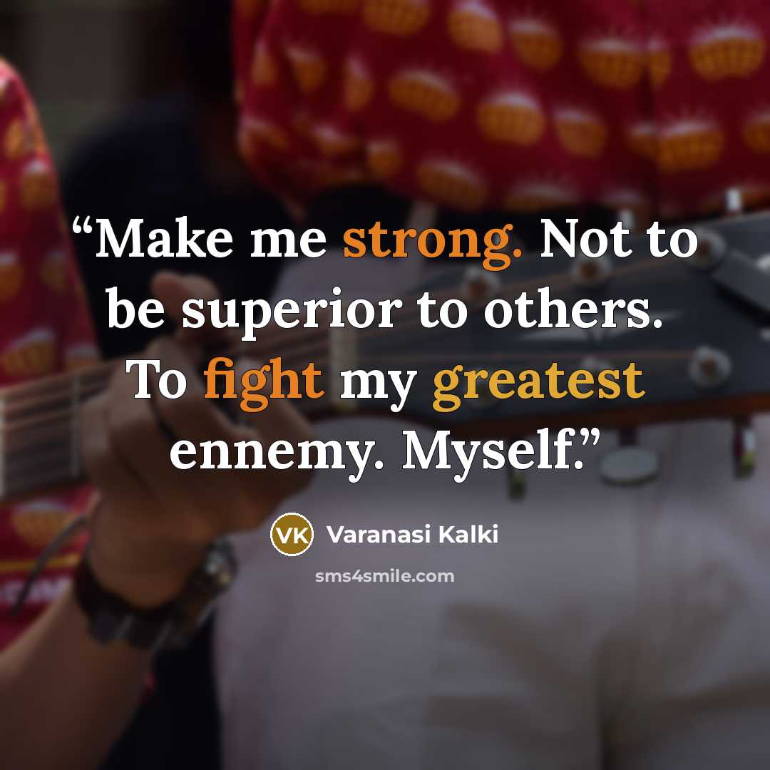 “Make me strong. Not to be superior to others. To fight my greatest ennemy. Myself.” quote by Varanasi Kalki