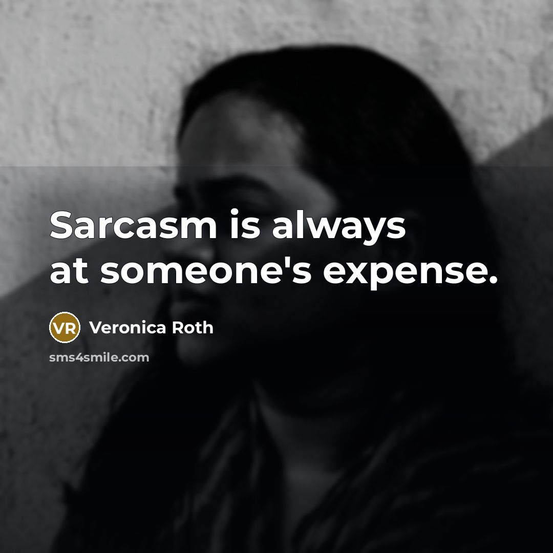 “Sarcasm is always at someone's expense.…” quote by Veronica Roth
