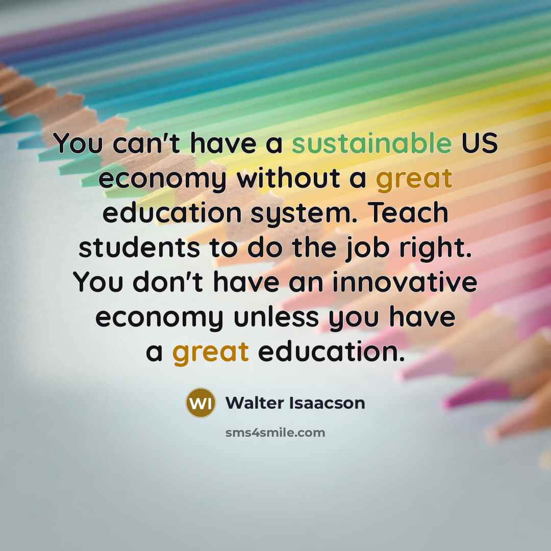 “You can't have a sustainable US economy without a great…” quote by Walter Isaacson