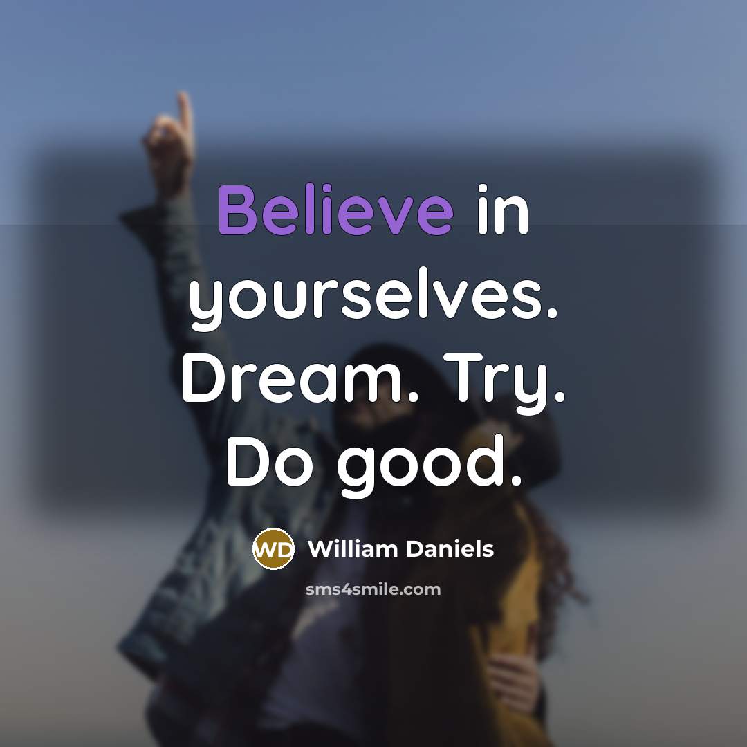 “Believe in yourselves. Dream. Try. Do good.…” quote by William Daniels