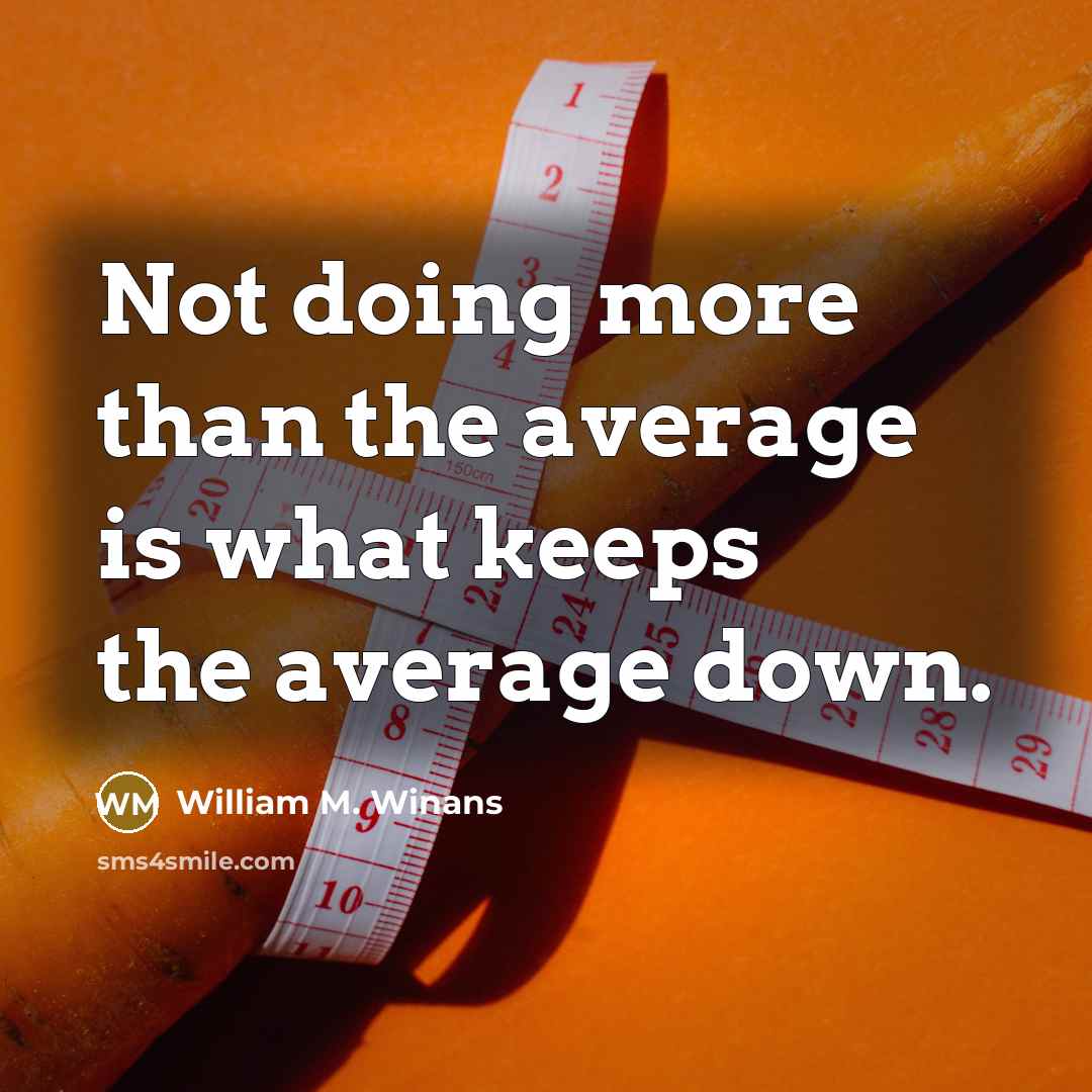 “Not doing more than the average is what keeps the average down.” quote by William M. Winans