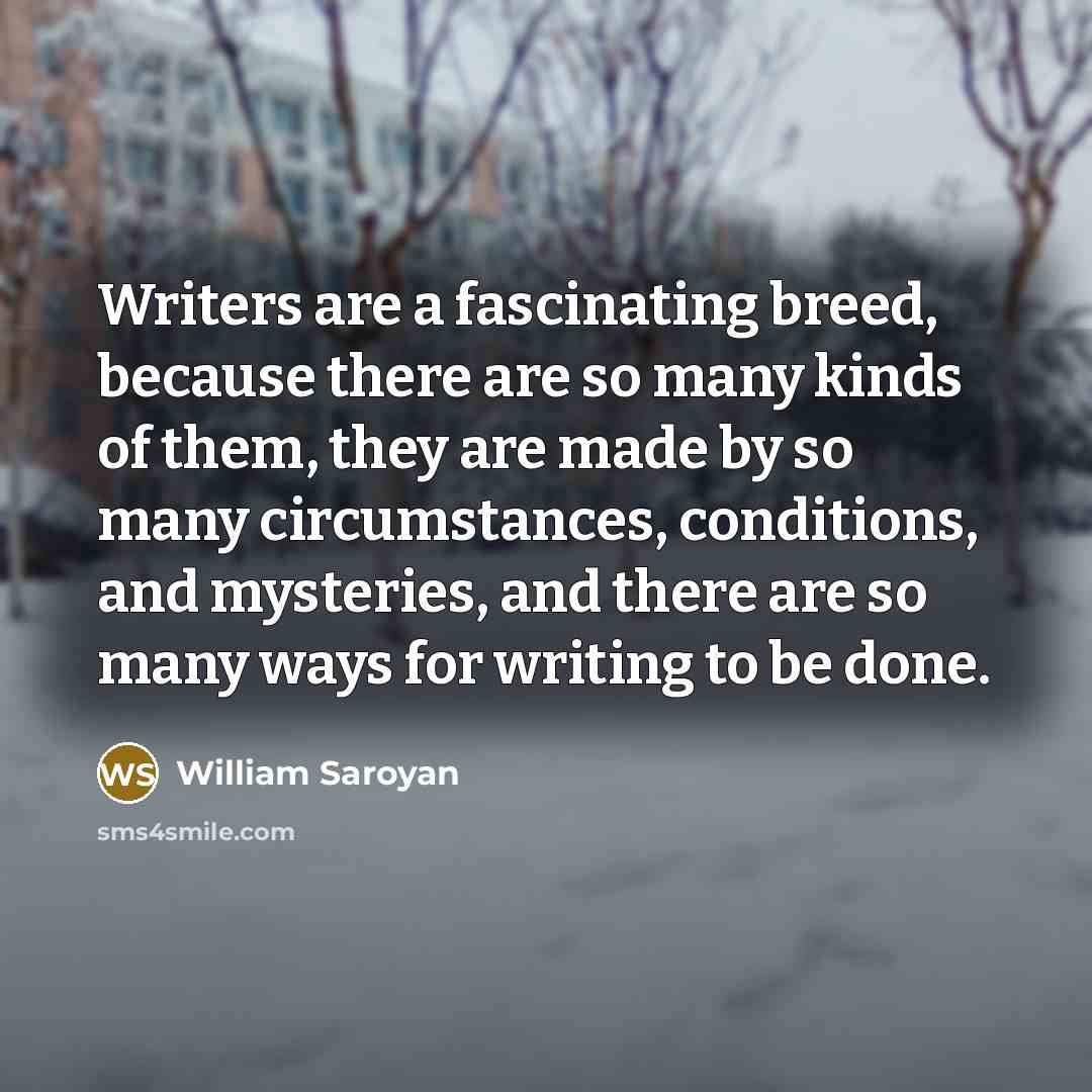 “Writers are a fascinating breed, because there are so many…” quote by William Saroyan