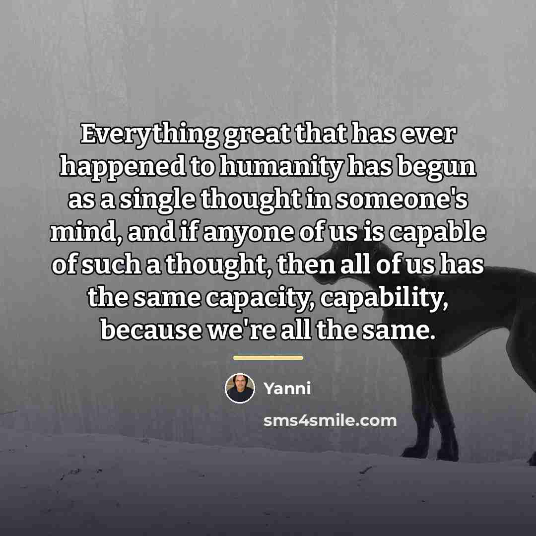 “Everything great that has ever happened to humanity has begun…” quote by Yanni
