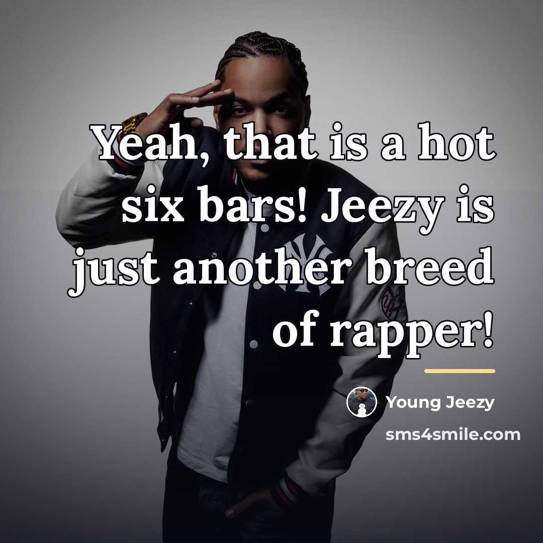 “Yeah, that is a hot six bars! Jeezy is just…” quote by Young Jeezy