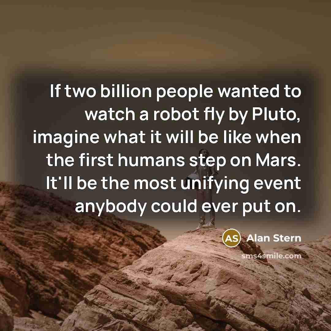 “If two billion people wanted to watch a robot fly…” quote by Alan Stern