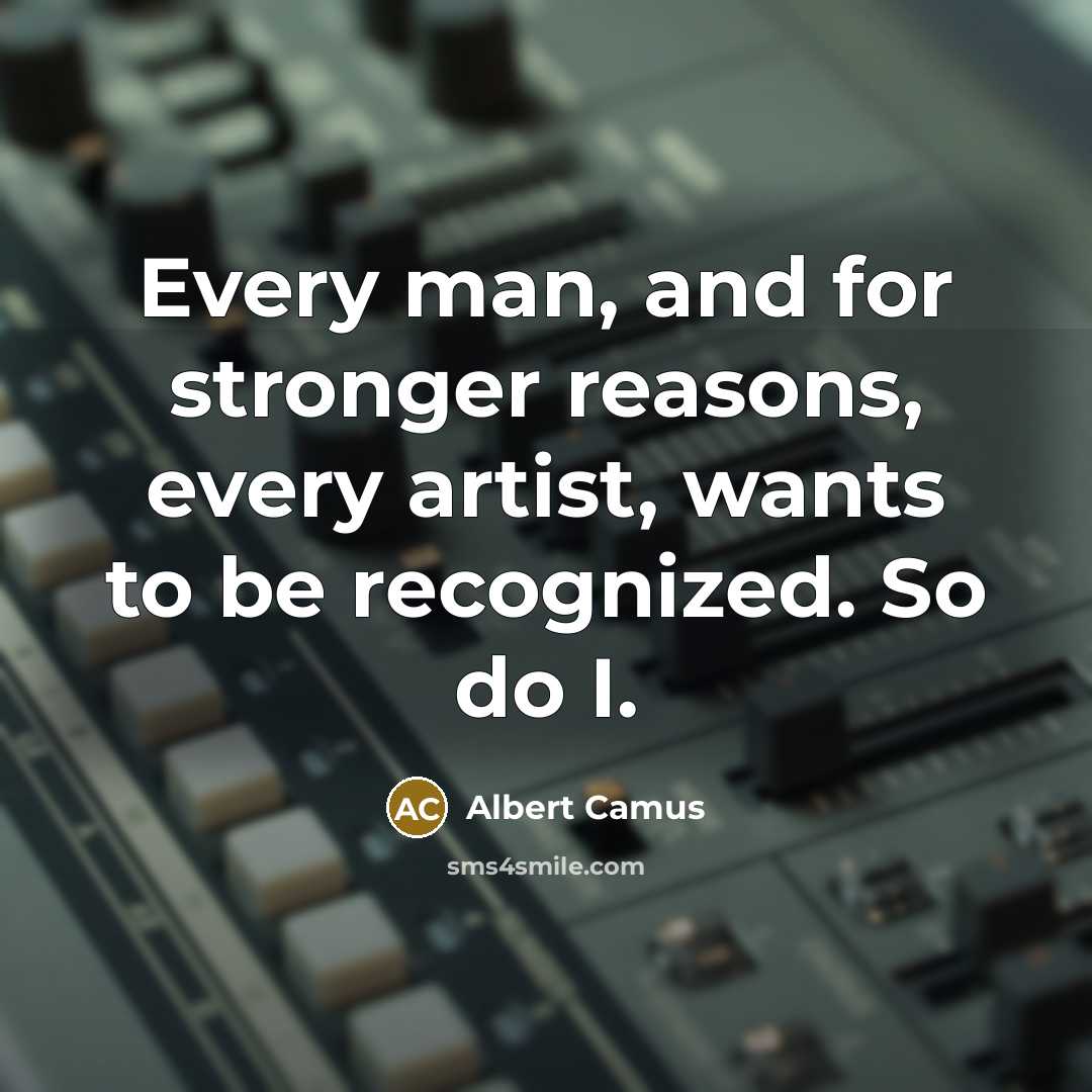 “Every man, and for stronger reasons, every artist, wants to…” quote by Albert Camus
