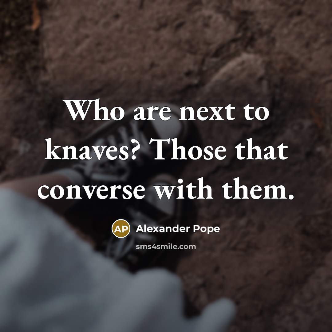 “Who are next to knaves? Those that converse with them.…” quote by Alexander Pope