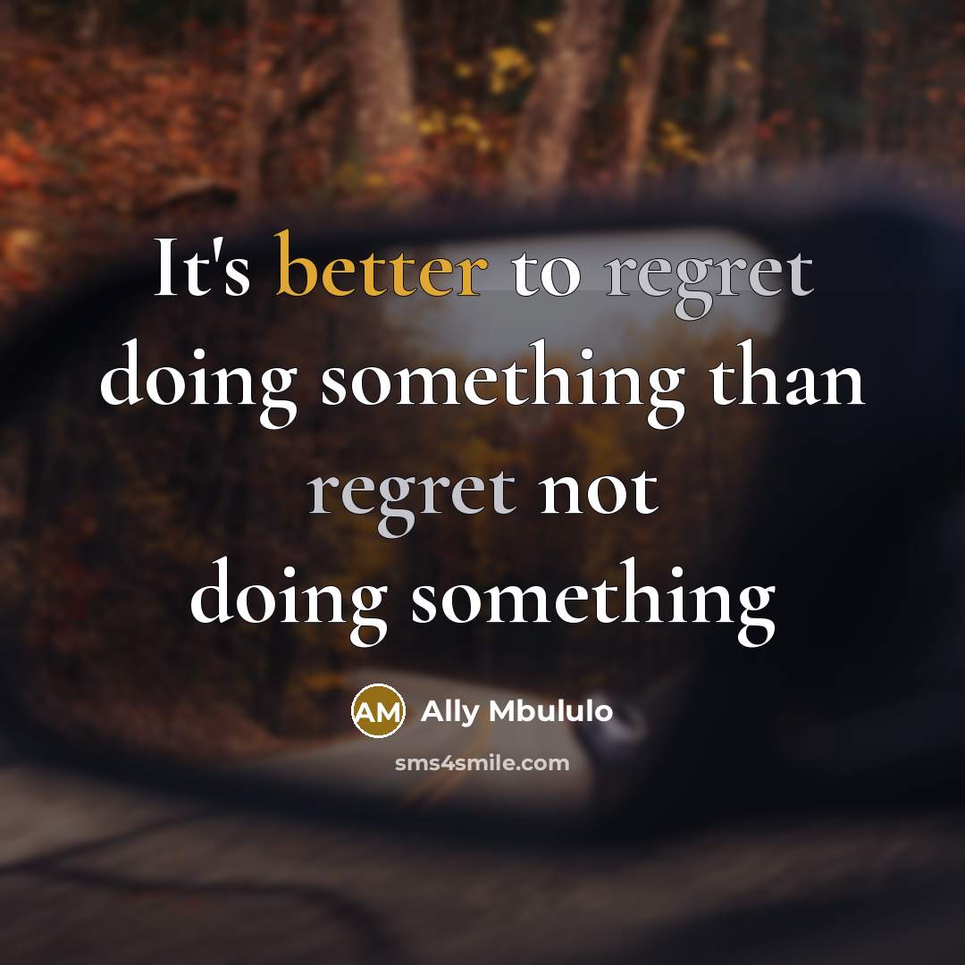 “It's better to regret doing something than regret not doing something” quote by Ally Mbululo