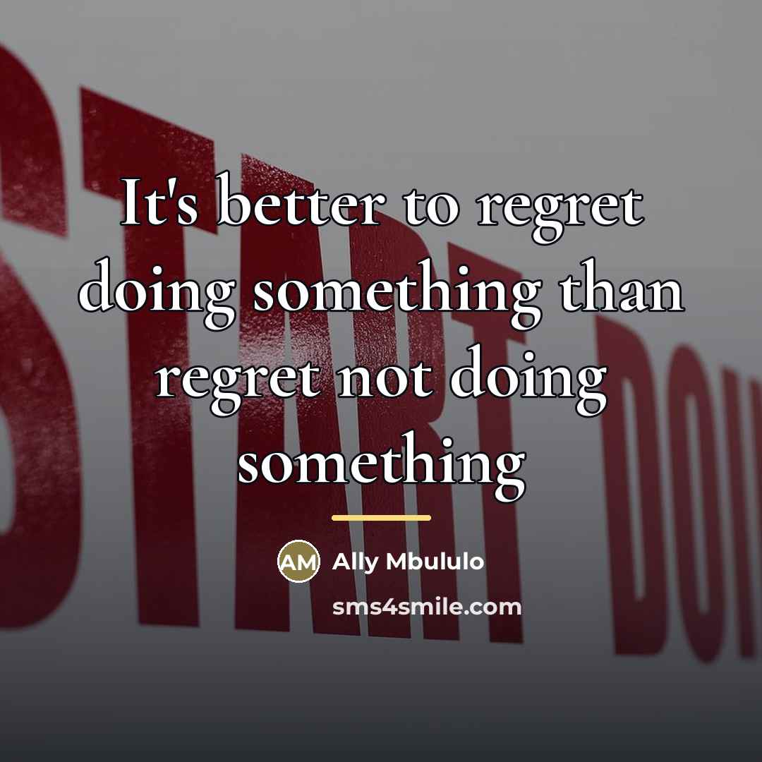 “It's better to regret doing something than regret not doing…” quote by Ally Mbululo