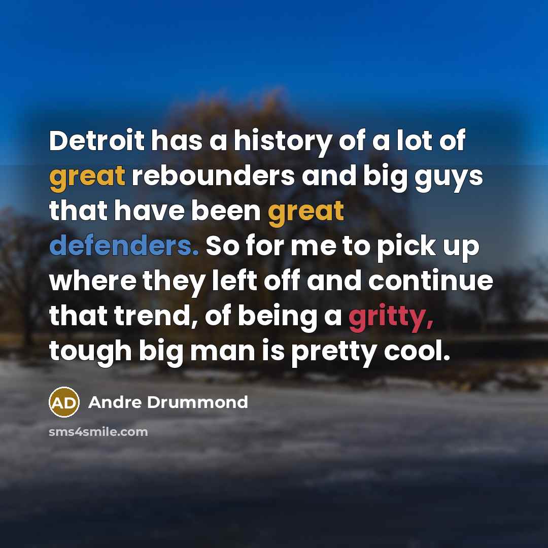 “Detroit has a history of a lot of great rebounders…” quote by Andre Drummond