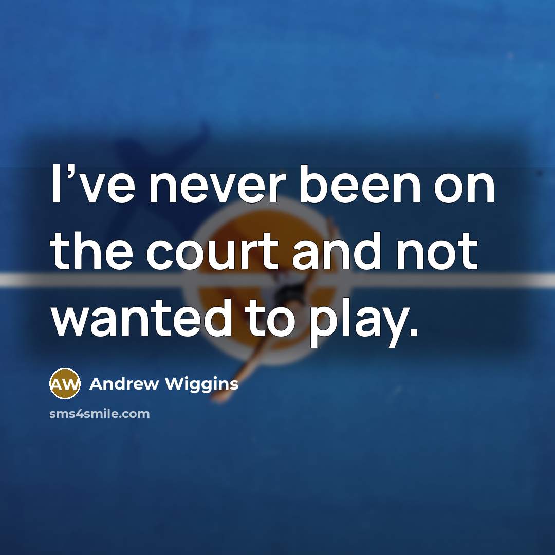 “I've never been on the court and not wanted to…” quote by Andrew Wiggins