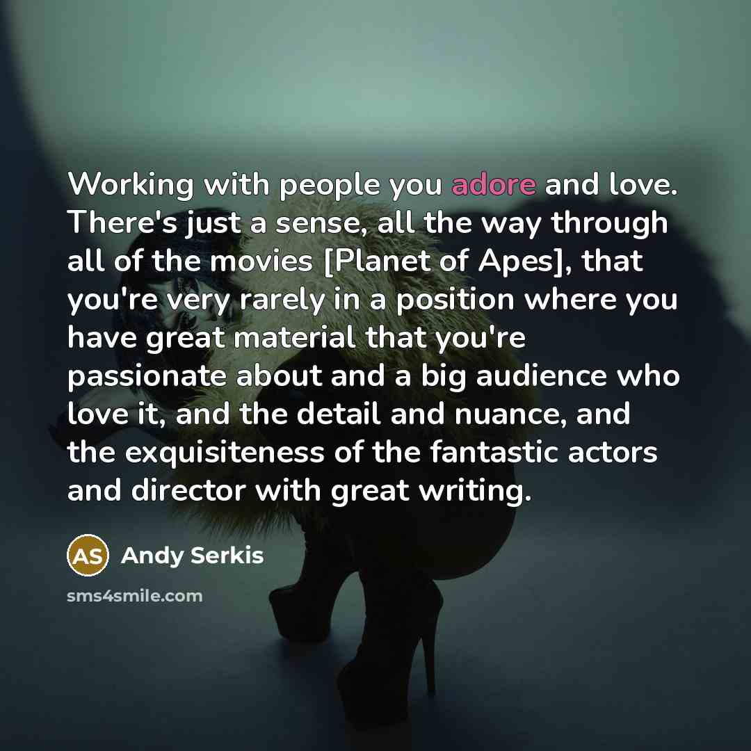 “Working with people you adore and love. There's just a…” quote by Andy Serkis
