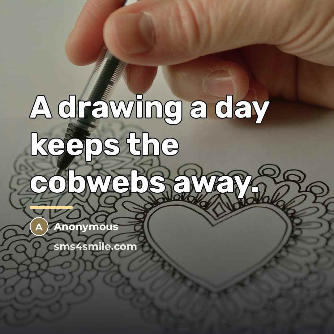 “A drawing a day keeps the cobwebs away.…” quote by Anonymous