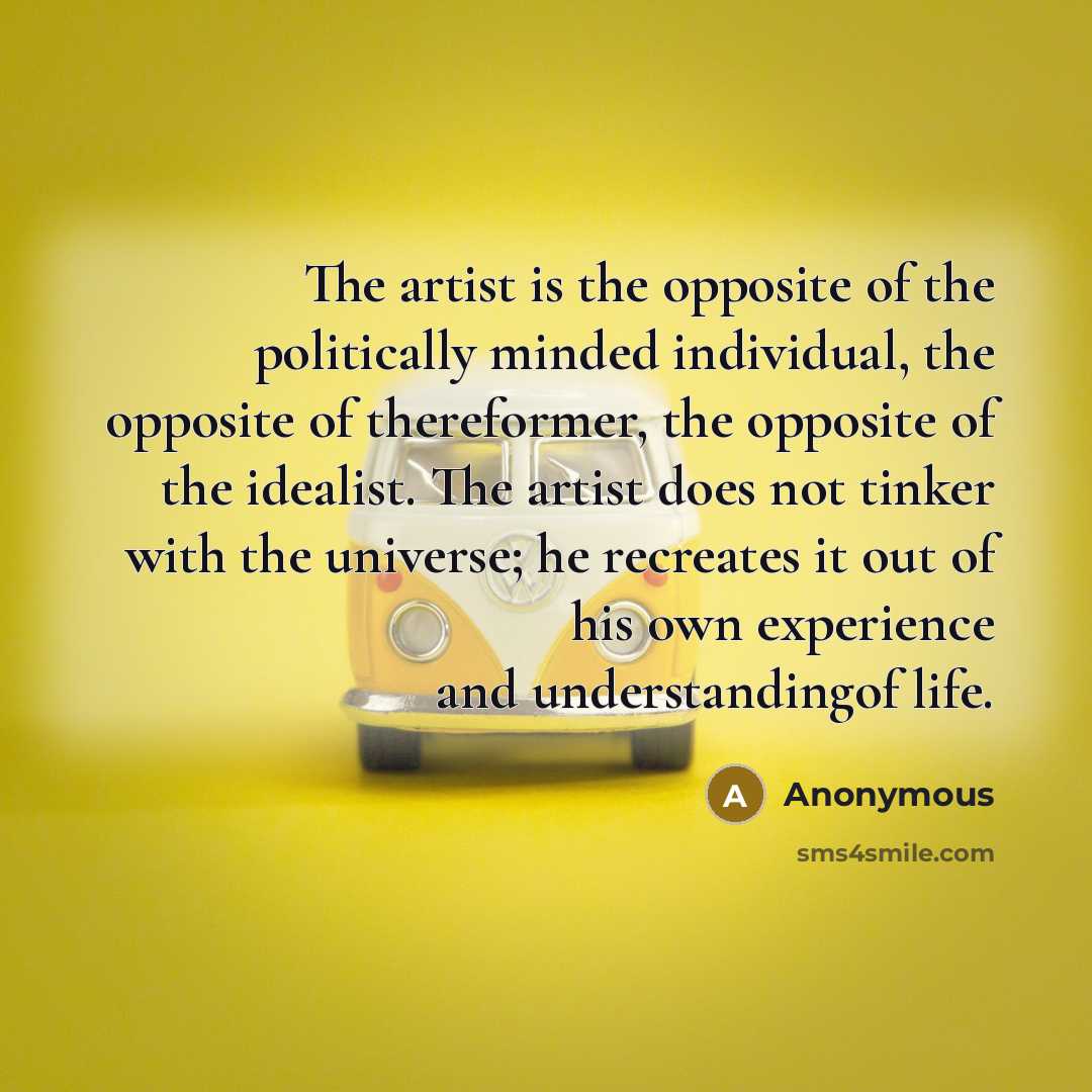 “The artist is the opposite of the politically minded individual,…” quote by Anonymous