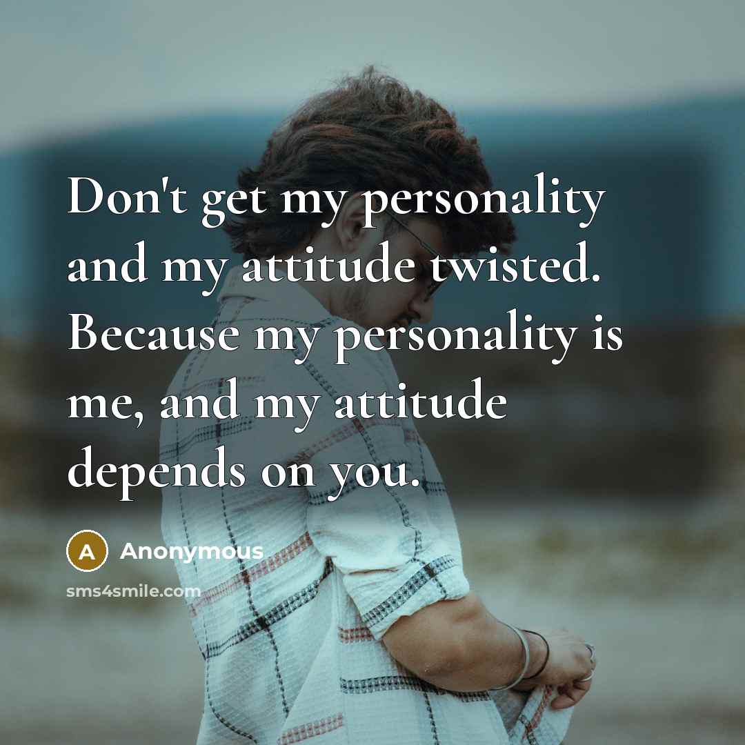 “Don't get my personality and my attitude twisted. Because my…” quote by Anonymous