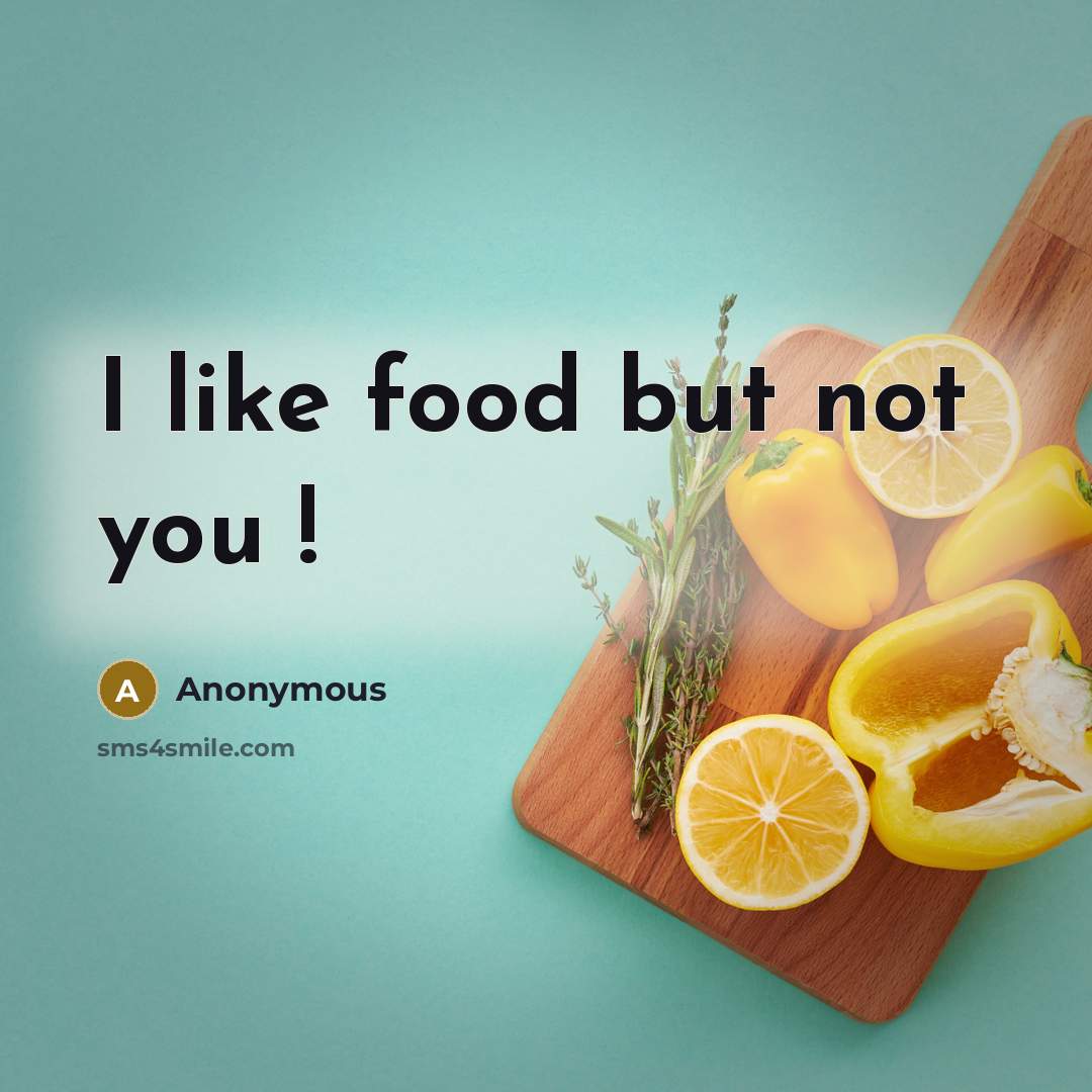 “I like food but not you !…” quote by Anonymous