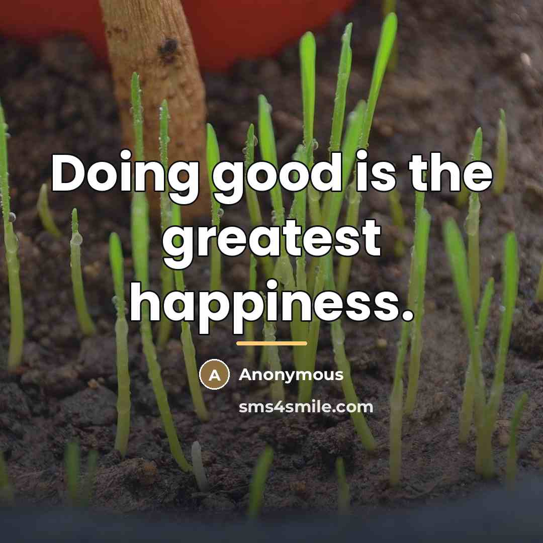 “Doing good is the greatest happiness.…” quote by Anonymous