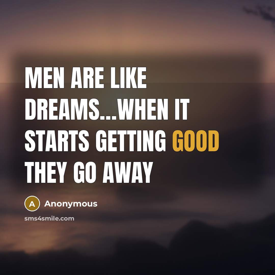 “Men are like dreams…when it starts getting good they go away” quote by Anonymous