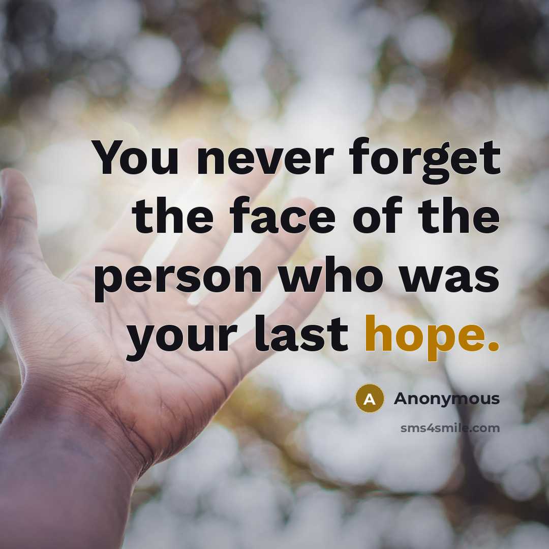 “You never forget the face of the person who was your last hope.” quote by Anonymous