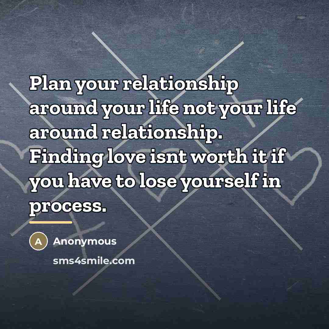“Plan your relationship around your life not your life around…” quote by Anonymous