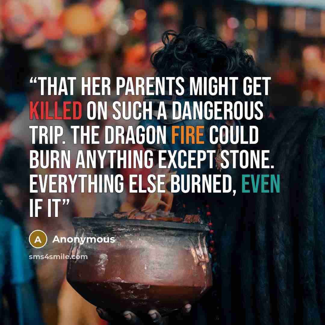 “that her parents might get killed on such a dangerous trip. The dragon fire could burn anything except stone. Everything else burned, even if it” quote by Anonymous