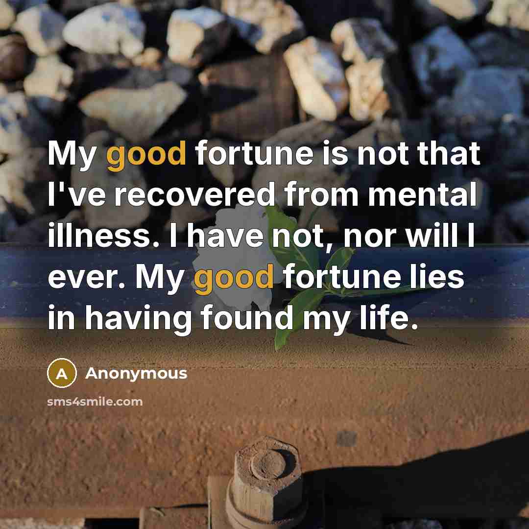 “My good fortune is not that I've recovered from mental…” quote by Anonymous