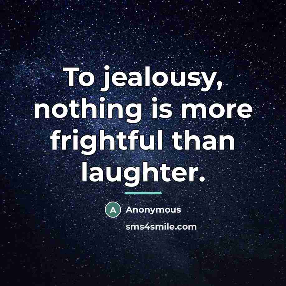“To jealousy, nothing is more frightful than laughter.…” quote by Anonymous