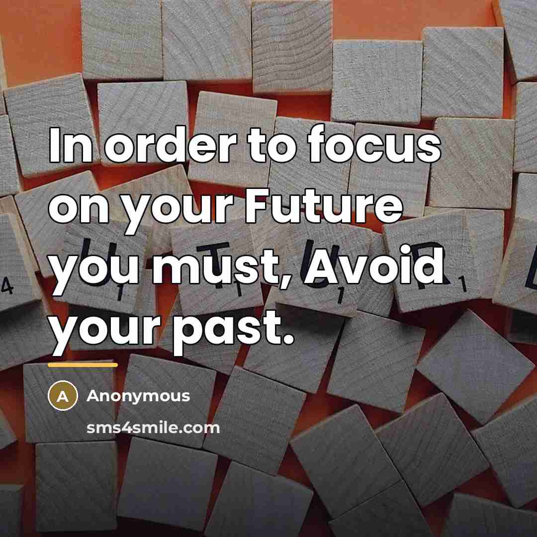“In order to focus on your Future you must, Avoid…” quote by Anonymous