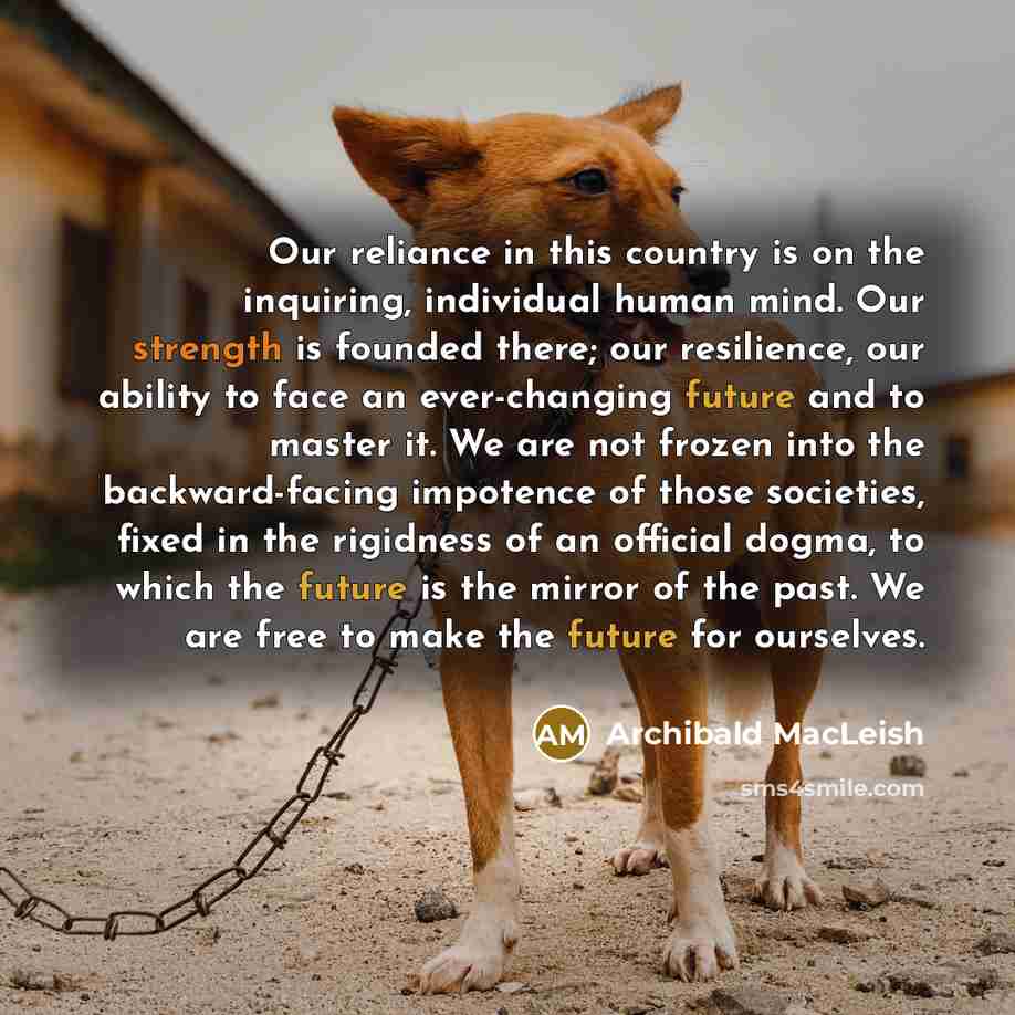 “Our reliance in this country is on the inquiring, individual…” quote by Archibald MacLeish