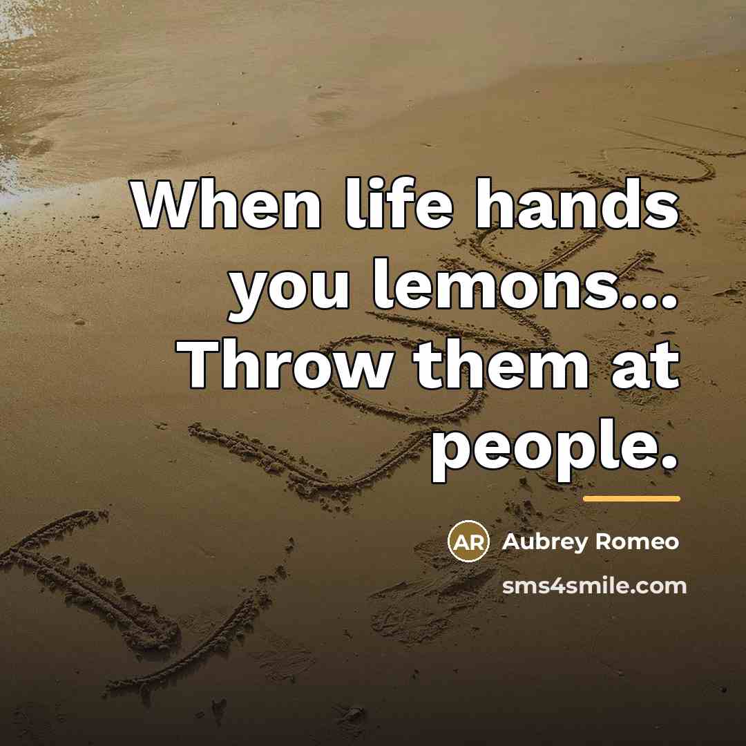 “When life hands you lemons... Throw them at people.…” quote by Aubrey Romeo