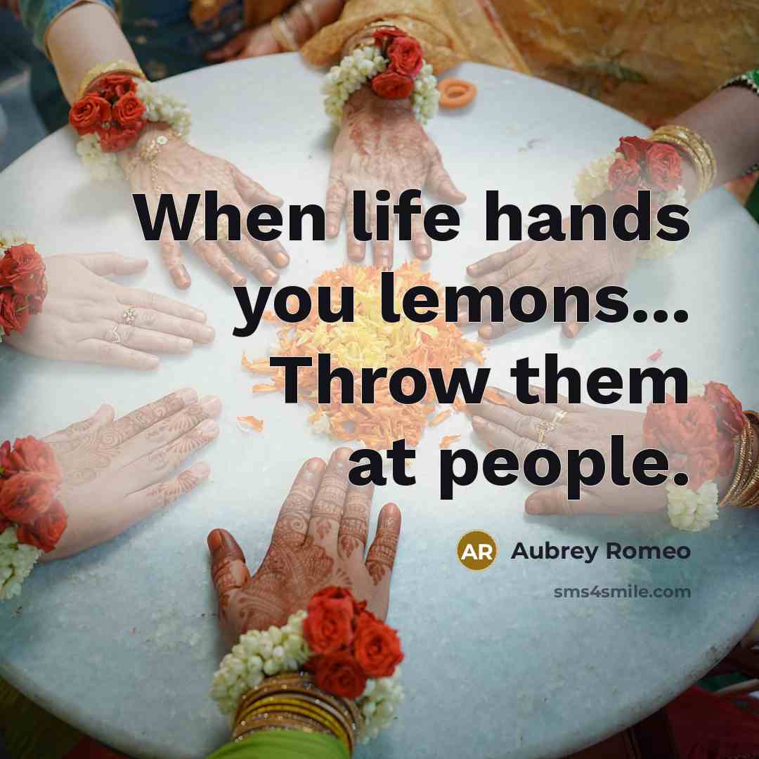 “When life hands you lemons... Throw them at people.” quote by Aubrey Romeo