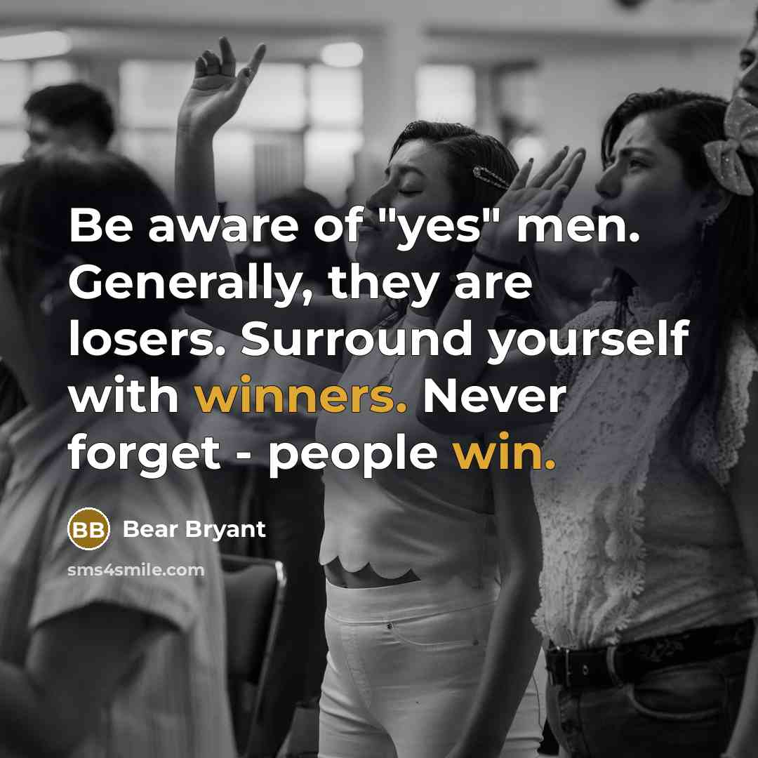 “Be aware of "yes" men. Generally, they are losers. Surround…” quote by Bear Bryant