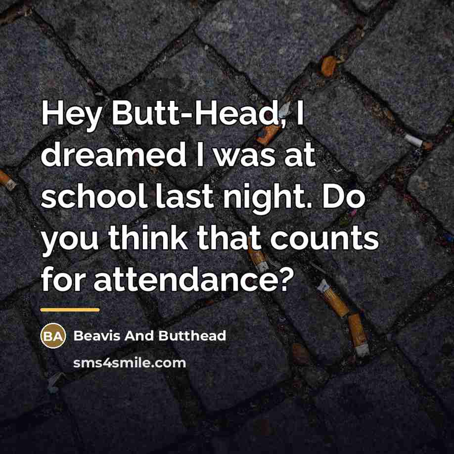 “Hey Butt-Head, I dreamed I was at school last night.…” quote by Beavis And Butthead